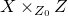 upper X times Subscript upper Z 0 Baseline upper Z