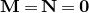 bold upper M equals bold upper N equals bold 0