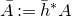 upper A overbar colon equals h overbar Superscript asterisk Baseline upper A