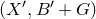 left parenthesis upper X prime comma upper B prime plus upper G right parenthesis