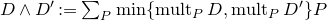 upper D and upper D prime colon equals sigma summation Underscript upper P Endscripts min left brace m u l t Subscript upper P Baseline upper D comma m u l t Subscript upper P Baseline upper D Superscript prime Baseline right brace upper P