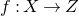 f colon upper X right arrow upper Z