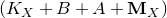 left parenthesis upper K Subscript upper X Baseline plus upper B plus upper A plus bold upper M Subscript upper X Baseline right parenthesis
