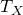 upper T Subscript upper X