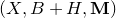 left parenthesis upper X comma upper B plus upper H comma bold upper M right parenthesis