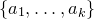 StartSet a 1 comma ellipsis comma a Subscript k Baseline EndSet