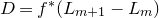 upper D equals f Superscript asterisk Baseline left parenthesis upper L Subscript m plus 1 Baseline minus upper L Subscript m Baseline right parenthesis