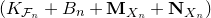 left parenthesis upper K Subscript script upper F Sub Subscript n Subscript Baseline plus upper B Subscript n Baseline plus bold upper M Subscript upper X Sub Subscript n Subscript Baseline plus bold upper N Subscript upper X Sub Subscript n Subscript Baseline right parenthesis