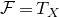 script upper F equals upper T Subscript upper X