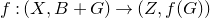 f colon left parenthesis upper X comma upper B plus upper G right parenthesis right arrow left parenthesis upper Z comma f left parenthesis upper G right parenthesis right parenthesis