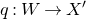q colon upper W right arrow upper X prime