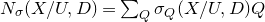 upper N Subscript sigma Baseline left parenthesis upper X divided by upper U comma upper D right parenthesis equals sigma summation Underscript upper Q Endscripts sigma Subscript upper Q Baseline left parenthesis upper X divided by upper U comma upper D right parenthesis upper Q