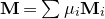 bold upper M equals sigma summation mu Subscript i Baseline bold upper M Subscript i Baseline