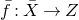 f overbar colon upper X overbar right arrow upper Z