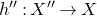 h double prime colon upper X double prime right arrow upper X