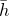h overbar