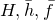 upper H comma h overbar comma f overbar