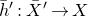 h overbar prime colon upper X overbar prime right arrow upper X