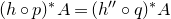 left parenthesis h ring p right parenthesis Superscript asterisk Baseline upper A equals left parenthesis h double prime ring q right parenthesis Superscript asterisk Baseline upper A