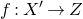 f colon upper X prime right arrow upper Z