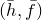 left parenthesis h overbar comma f overbar right parenthesis