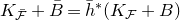 upper K Subscript script upper F overbar Baseline plus upper B overbar equals h overbar Superscript asterisk Baseline left parenthesis upper K Subscript script upper F Baseline plus upper B right parenthesis