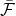 script upper F overbar