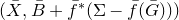 left parenthesis upper X overbar comma upper B overbar plus ModifyingAbove f With bar Superscript asterisk Baseline left parenthesis normal upper Sigma minus ModifyingAbove f With bar left parenthesis upper G overbar right parenthesis right parenthesis right parenthesis