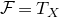script upper F equals upper T Subscript upper X
