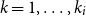 k equals 1 comma ellipsis comma k Subscript i Baseline