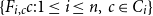 left brace upper F Subscript i comma c Baseline c colon 1 less than or equals i less than or equals n comma c element of upper C Subscript i Baseline right brace
