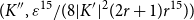 left parenthesis upper K double prime comma epsilon Superscript 15 Baseline divided by left parenthesis 8 StartAbsoluteValue upper K Superscript prime Baseline EndAbsoluteValue squared left parenthesis 2 r plus 1 right parenthesis r Superscript 15 Baseline right parenthesis right parenthesis