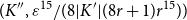 left parenthesis upper K double prime comma epsilon Superscript 15 Baseline divided by left parenthesis 8 StartAbsoluteValue upper K Superscript prime Baseline EndAbsoluteValue left parenthesis 8 r plus 1 right parenthesis r Superscript 15 Baseline right parenthesis right parenthesis