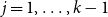 j equals 1 comma ellipsis comma k minus 1