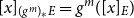 left bracket x right bracket Subscript left parenthesis g Sub Superscript m Subscript right parenthesis Sub Subscript asterisk Subscript upper E Baseline equals g Superscript m Baseline left parenthesis left bracket x right bracket Subscript upper E Baseline right parenthesis