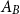 upper A Subscript upper B