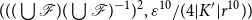 left parenthesis left parenthesis left parenthesis union script upper F right parenthesis left parenthesis union script upper F right parenthesis Superscript negative 1 Baseline right parenthesis squared comma epsilon Superscript 10 Baseline divided by left parenthesis 4 StartAbsoluteValue upper K Superscript prime Baseline EndAbsoluteValue r Superscript 10 Baseline right parenthesis right parenthesis