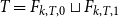 upper T equals upper F Subscript k comma upper T comma 0 Baseline square cup upper F Subscript k comma upper T comma 1