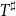 upper T Superscript normal ♯