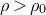 rho greater than rho 0