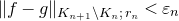 StartMetric f minus g EndMetric Subscript upper K Sub Subscript n plus 1 Subscript minus upper K Sub Subscript n Subscript semicolon r Sub Subscript n Subscript Baseline less than epsilon Subscript n