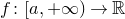 f colon left bracket a comma plus normal infinity right parenthesis right arrow double struck upper R