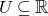 upper U subset of or equal to double struck upper R