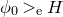 phi 0 greater than Subscript normal e Baseline upper H