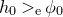 h 0 greater than Subscript normal e Baseline phi 0