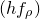 left parenthesis h f Subscript rho Baseline right parenthesis