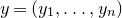 y equals left parenthesis y 1 comma ellipsis comma y Subscript n Baseline right parenthesis