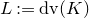 upper L colon equals d v left parenthesis upper K right parenthesis