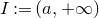 upper I colon equals left parenthesis a comma plus normal infinity right parenthesis