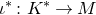 iota Superscript asterisk Baseline colon upper K Superscript asterisk Baseline right arrow upper M